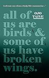 All of Us are Birds and Some of Us Have Broken Wings by Ojo Taiye