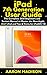 iPad 7th Generation User Guide: The Complete 2020 Beginners and Seniors Manual to Master the New Apple 10.2" iPad and Tips & Tricks for iPadOS 13