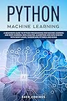 Python Machine Learning: A Beginner’s Guide to Python Programming for Machine Learning and Deep Learning, Data Analysis, Algorithms and Data Science With Scikit Learn, TensorFlow, PyTorch and Keras