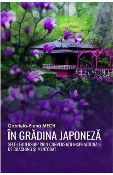 ÎN GRĂDINA JAPONEZĂ/ Self-Leadership prin conversații inspiraționale de Coaching și Mentorat