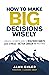 How to Make Big Decisions W...