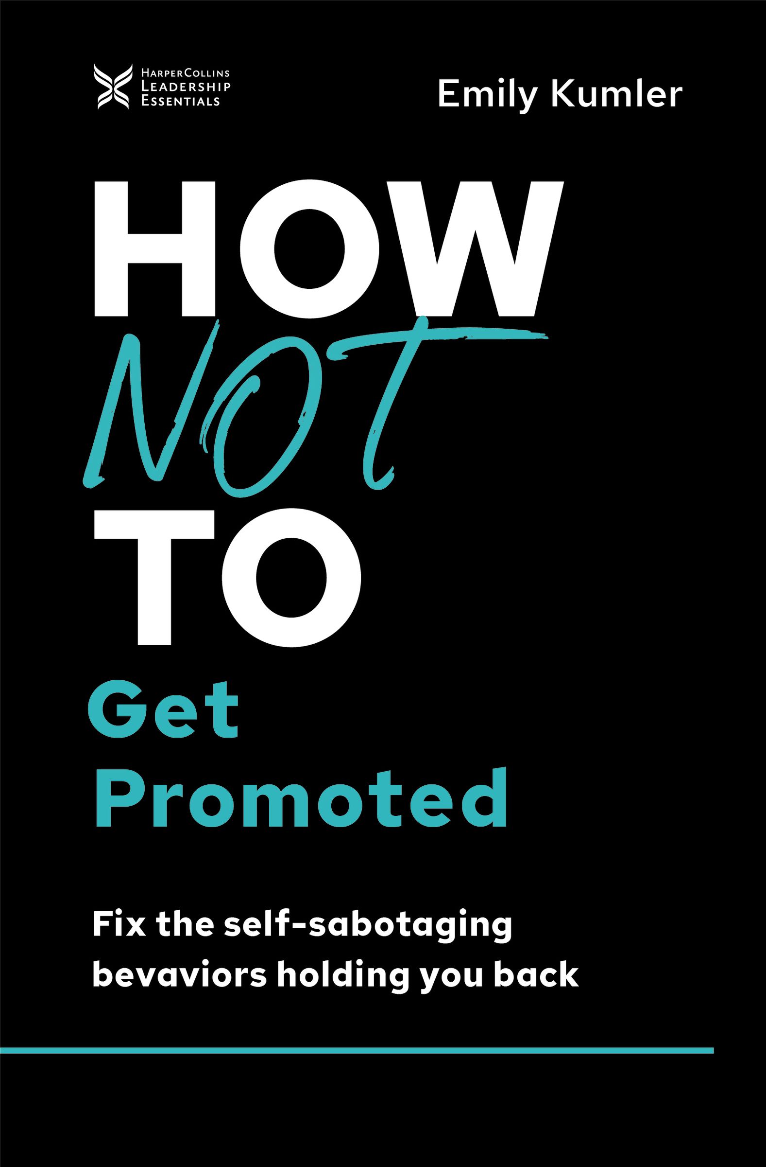 How Not to Get Promoted: Fix the Self-Sabotaging Behaviors Holding You Back (The How Not to Succeed Series)