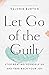 Let Go of the Guilt: Stop B...