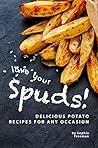Love Your Spuds!: Delicious Potato Recipes for Any Occasion Love Your Spuds!: Delicious Potato Recipes for Any Occasion