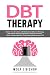 DBT Therapy: Master Your Emotions with Dialectical Behavior Therapy. Get Started Treating Depression, Difficult Emotions, Mood Swings, Negative Thinking and Balance your Life