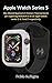 Apple Watch Series 5: The iWatch Beginners & Seniors Tutorial Guide for Exploring WatchOS 6 on all Apple watch series 5, 4, 3 and 2 respectively