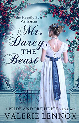 Mr. Darcy, the Beast: a Pride and Prejudice variation (The Happily Ever Collection)