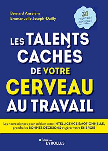 Les talents cachés de votre cerveau au travail: Les neurosciences pour cultiver votre intelligence émotionnelle, prendre les bonnes décisions et gérer ... pratiques (EYROLLES) (French Edition)