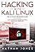 HACKING WITH KALI LINUX THE ULTIMATE BEGINNERS GUIDE: LEARN AND PRACTICE THE BASICS OF ETHICAL HACKING AND CYBERSECURITY