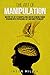 The Art of Manipulation: Master the Art of Manipulating and Influencing Human Behavior with Persuasion, NLP, and Dark Psychology