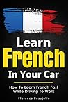 Learn French In Your Car by Florence Beaujolie