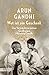 Wut ist ein Geschenk: Das Vermächtnis meines Großvaters Mahatma Gandhi