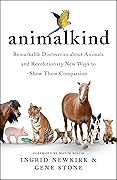 Animalkind: Remarkable Discoveries About Animals and Revolutionary New Ways to Show Them Compassion 