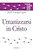 Umanizzarsi in Cristo