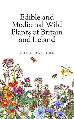 Edible and Medicinal Wild Plants of Britain and Ireland: A Foraging and Photographic Identification Guide (Kindle Edition)