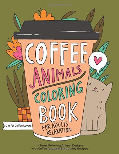 Coffee Animals Coloring Book: A Fun Coloring Gift Book for Coffee Lovers & Adults Relaxation with Stress Relieving Animal Designs, Funny Coffee Quotes and Easy Coffee Recipes (Paperback)