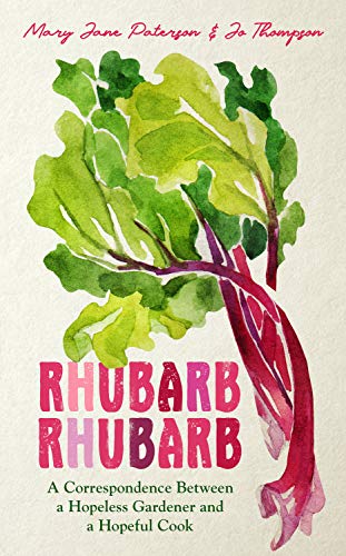 Rhubarb Rhubarb: A Correspondence Between a Hopeless Gardener and a Hopeful Cook (Kindle Edition)