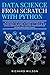 Data Science from Scratch with Python: A Step By Step Guide for Beginner's and Faster Way To Learn Python In 7 Days & NLP using Advanced (Including Programming Interview Questions)