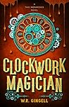 Clockwork Magician by W.R. Gingell Clockwork Magician by W.R. Gingell
