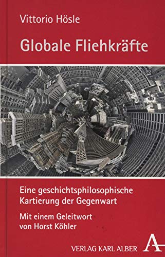 Globale Fliehkrafte: Eine Geschichtsphilosophische Kartierung Der Gegenwart (German Edition)