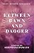 Between Dawn and Dagger (Dawn and Dagger #1)