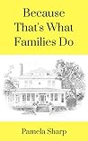 Because That's What Families Do by Pamela Sharp Because That's What Families Do by Pamela Sharp
