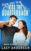 Dare You to Kiss the Quarterback (Rock Valley High, #1)