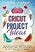 Cricut Project Ideas: The Ultimate Guide with Amazing New Project Ideas for Cricut Maker, Cricut Explore Air 2 and Cricut Design Space for Beginners