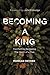 Becoming a King: The Path t...