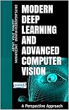 Modern Deep Learning and Advanced Computer Vision: A Perspective Approach
