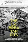 The La Brea Tar Pits: The History and Legacy of One of the World’s Most Famous Fossil Sites