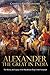 Alexander the Great in India: The History and Legacy of the Macedonian King’s Final Campaign