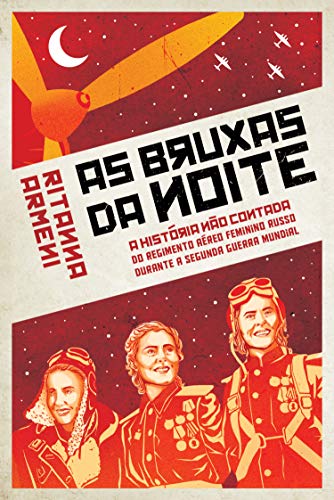 As Bruxas da Noite: A História não Contada do Regimento Aéreo Feminino Russo Durante a Segunda Guerra Mundial (Kindle Edition)