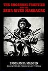 The Shoshoni Frontier and the Bear River Massacre (Utah Centennial Series ; V. 1) The Shoshoni Frontier and the Bear River Massacre (Utah Centennial Series ; V. 1)