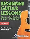 Beginner Guitar Lessons for Kids Book: with Online Video and Audio Access Beginner Guitar Lessons for Kids Book: with Online Video and Audio Access
