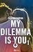 My dilemma is you: 1