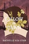 Follow the Dawn by Rachelle Rea Cobb