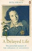 A Delayed Life: The True Story of the Librarian of Auschwitz 