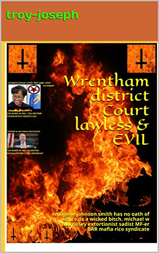 Wrentham district Court lawless & EVIL: emogene johnson smith has no oath of office, is a wicked bitch. michael w morrissey extortionist sadist MF-er BAR mafia rico syndicate (Kindle Edition)