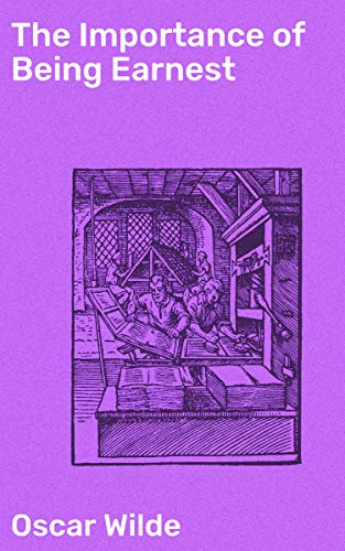 The Importance of Being Earnest: Enriched edition. A Trivial Comedy for Serious People