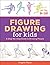 Figure Drawing for Kids by Angela Rizza
