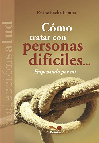 CÓMO TRATAR CON PERSONAS DIFÍCILES…: empezando por mí (Autoestima y desarrollo personal nº 3) (Spanish Edition)
