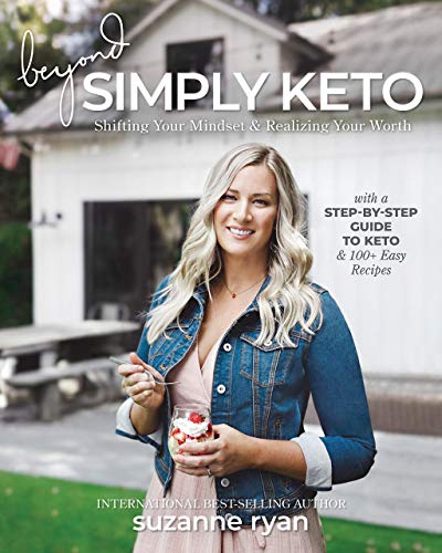 Beyond Simply Keto: Shifting Your Mindset and Realizing Your Worth, with a Step-by-Step Guide to Keto and 100+ Easy Recipes (Kindle Edition)