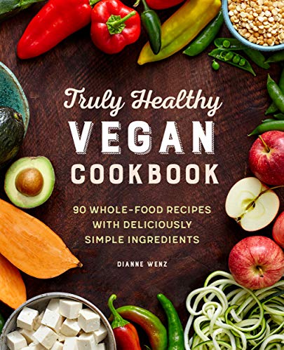 The Truly Healthy Vegan Cookbook: 90 Whole Food Recipes with Deliciously Simple Ingredients (Kindle Edition)