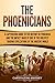 The Phoenicians: A Captivating Guide to the History of Phoenicia and the Impact Made by One of the Greatest Trading Civilizations of the Ancient World (Forgotten Civilizations)