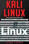 Kali Linux: Simple and Effective Approach to Learn Kali Linux