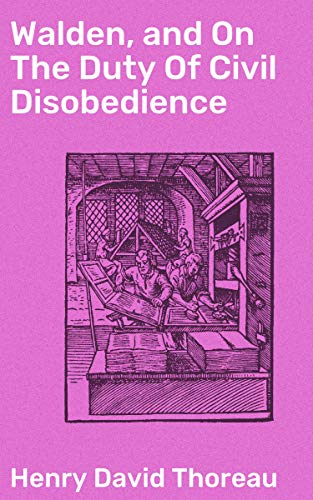 Walden, and On The Duty Of Civil Disobedience: Enriched edition. Reflections on Nature, Society, and Civil Disobedience in American Literature