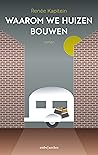 Waarom we huizen bouwen by Renée Kapitein