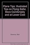 Plane Tips: Illustrated Tips on Flying Safer, More Comfortably and at Lower Cost