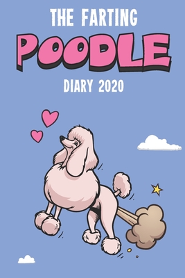 The Farting Poodle Diary 2020: Cute full year 2020 185 page diary journal notebook for Farting Poodle Lovers